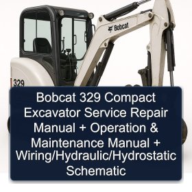 Bobcat 329 Compact Excavator Service Repair Manual + Operation & Maintenance Manual + Wiring/Hydraulic/Hydrostatic Schematic