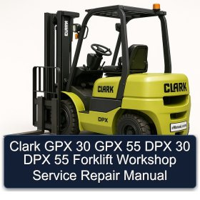 Clark GPX 30 GPX 55 DPX 30 DPX 55 Forklift Workshop Service Repair Manual
