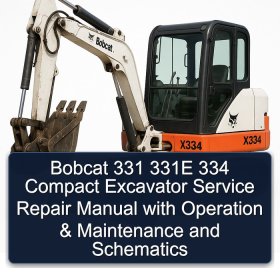 Bobcat 331 331E 334 Compact Excavator Service Repair Manual with Operation & Maintenance and Schematics
