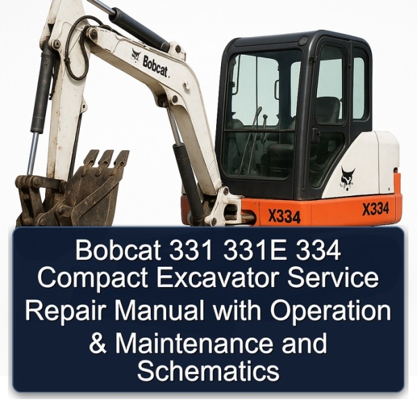 Bobcat 331 331E 334 Compact Excavator Service Repair Manual with Operation & Maintenance and Schematics