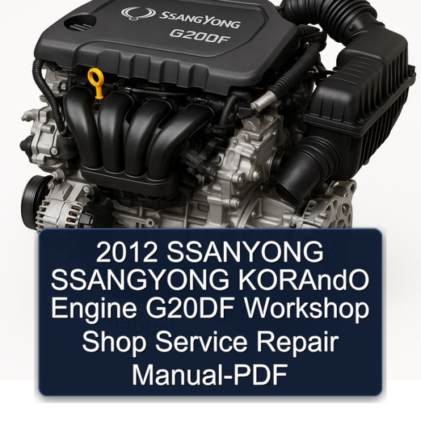 2012 SSANYONG SSANGYONG KORAndO Engine G20DF Workshop Shop Service Repair Manual-PDF