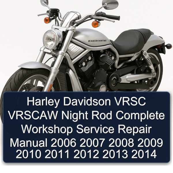 Harley Davidson VRSC VRSCAW Night Rod Complete Workshop Service Repair Manual 2006 2007 2008 2009 2010 2011 2012 2013 2014