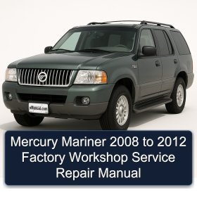 Mercury Mariner 2008 to 2012 Factory Workshop Service Repair Manual