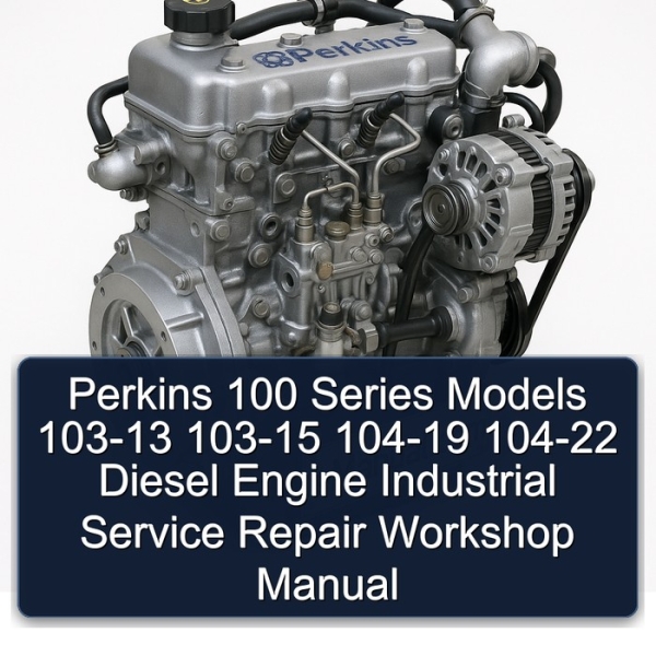 Perkins 100 Series Models 103-13 103-15 104-19 104-22 Diesel Engine Industrial Service Repair Workshop Manual