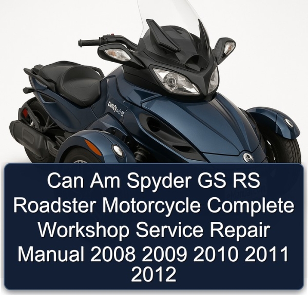 Can Am Spyder GS RS Roadster Motorcycle Complete Workshop Service Repair Manual 2008 2009 2010 2011 2012