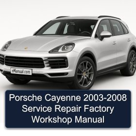 Porsche Cayenne 2003-2008 Service Repair Factory Workshop Manual