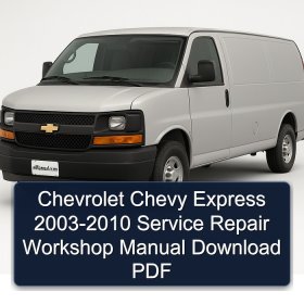 Chevrolet Chevy Express 2003-2010 Service Repair Workshop Manual Download PDF