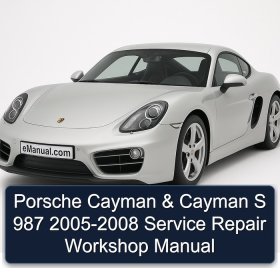 Porsche Cayman & Cayman S 987 2005-2008 Service Repair Workshop Manual