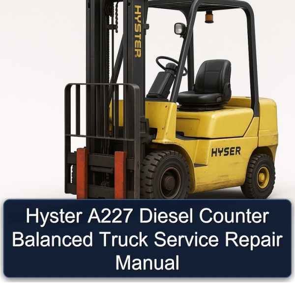 Hyster A227 Diesel Counter Balanced Truck Service Repair Manual