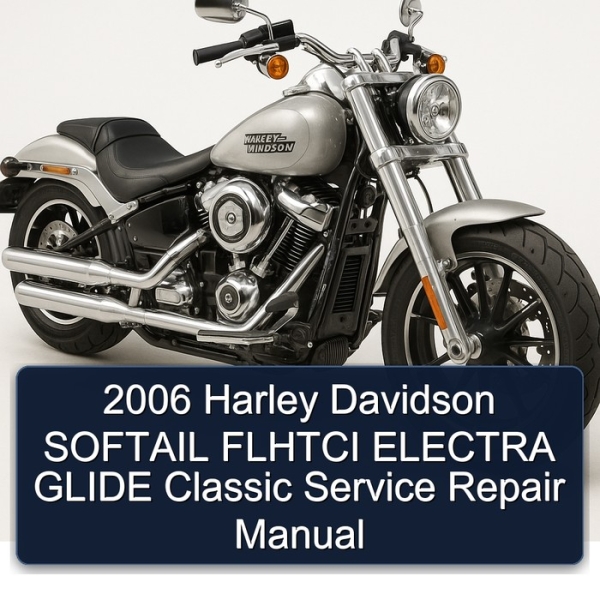 2006 Harley Davidson SOFTAIL FLHTCI ELECTRA GLIDE Classic Service Repair Manual