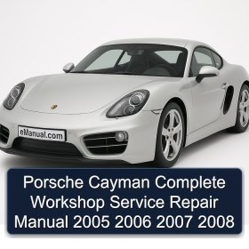 Porsche Cayman Complete Workshop Service Repair Manual 2005 2006 2007 2008