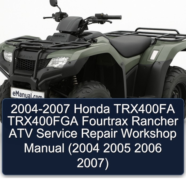 2004-2007 Honda TRX400FA TRX400FGA Fourtrax Rancher ATV Service Repair Workshop Manual (2004 2005 2006 2007)