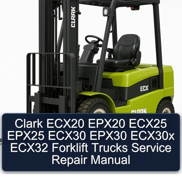 Clark ECX20 EPX20 ECX25 EPX25 ECX30 EPX30 ECX30x ECX32 Forklift Trucks Service Repair Manual