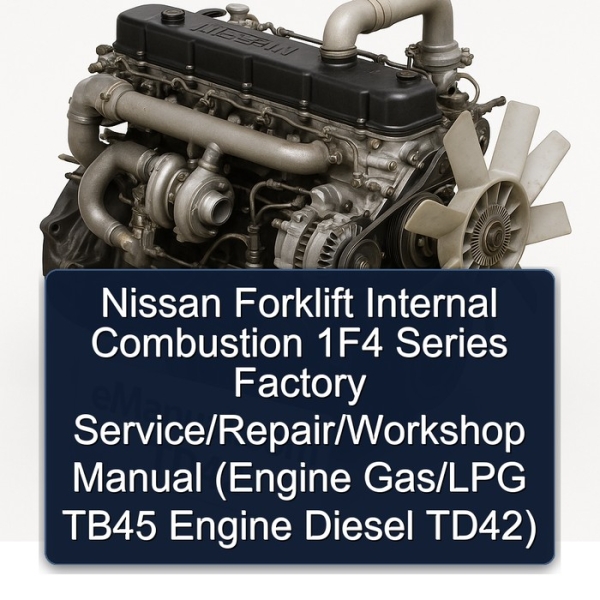 Nissan Forklift Internal Combustion 1F4 Series Factory Service/Repair/Workshop Manual (Engine Gas/LPG TB45 Engine Diesel TD42)