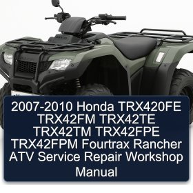 2007-2010 Honda TRX420FE TRX42FM TRX42TE TRX42TM TRX42FPE TRX42FPM Fourtrax Rancher ATV Service Repair Workshop Manual