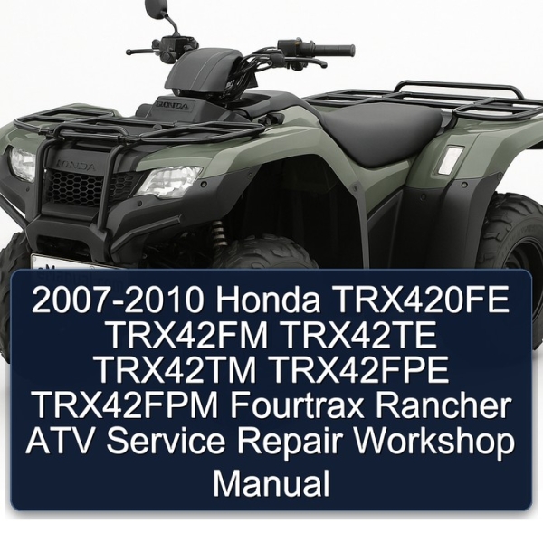 2007-2010 Honda TRX420FE TRX42FM TRX42TE TRX42TM TRX42FPE TRX42FPM Fourtrax Rancher ATV Service Repair Workshop Manual
