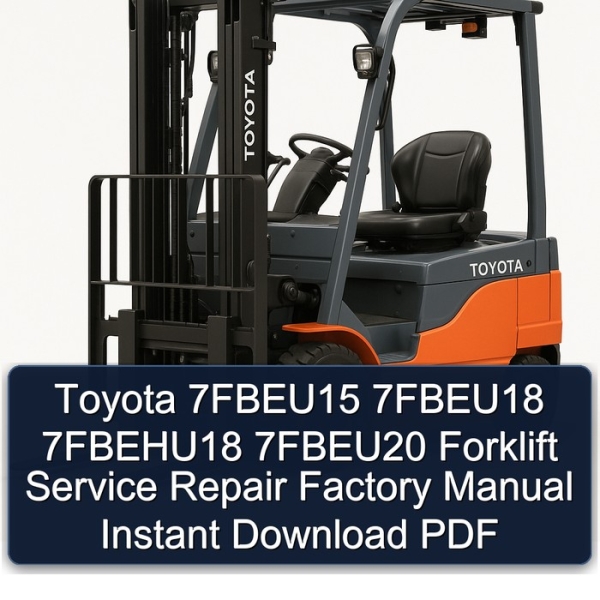Toyota 7FBEU15 7FBEU18 7FBEHU18 7FBEU20 Forklift Service Repair Factory Manual Instant Download PDF