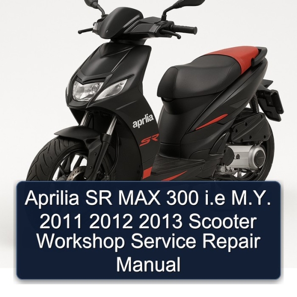 Aprilia SR MAX 300 i.e M.Y. 2011 2012 2013 Scooter Workshop Service Repair Manual