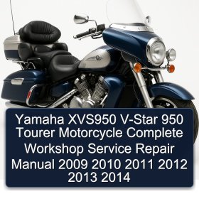 Yamaha XVS950 V-Star 950 Tourer Motorcycle Complete Workshop Service Repair Manual 2009 2010 2011 2012 2013 2014