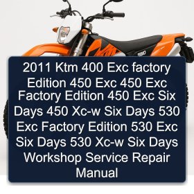 2011 Ktm 400 Exc factory Edition 450 Exc 450 Exc Factory Edition 450 Exc Six Days 450 Xc-w Six Days 530 Exc Factory Edition 530 Exc Six Days 530 Xc-w Six Days Workshop Service Repair Manual