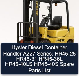 Hyster Diesel Container Handler A227 Series: HR45-25 HR45-31 HR45-36L HR45-40LS HR45-40S Spare Parts List