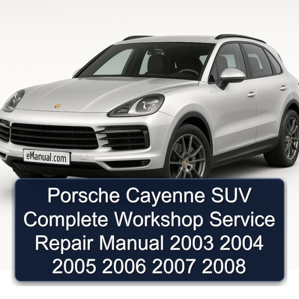 Porsche Cayenne SUV Complete Workshop Service Repair Manual 2003 2004 2005 2006 2007 2008