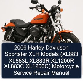 2006 Harley Davidson Sportster XLH Models (XL883 XL883L XL883R XL1200R XL883C XL1200C) Motorcycle Service Repair Manual
