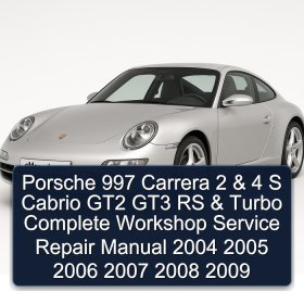 Porsche 997 Carrera 2 & 4 S Cabrio GT2 GT3 RS & Turbo Complete Workshop Service Repair Manual 2004 2005 2006 2007 2008 2009