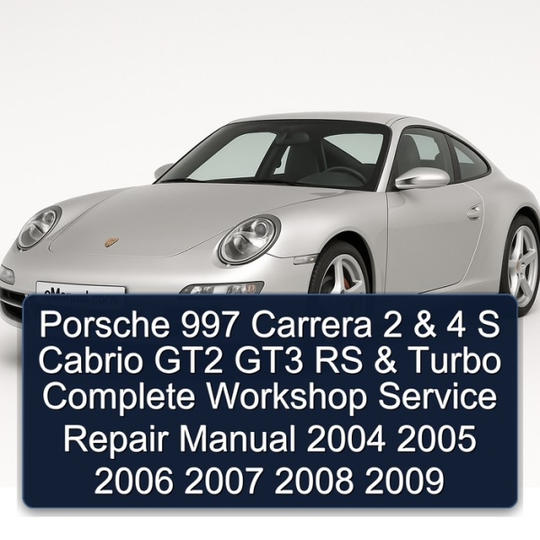 Porsche 997 Carrera 2 & 4 S Cabrio GT2 GT3 RS & Turbo Complete Workshop Service Repair Manual 2004 2005 2006 2007 2008 2009