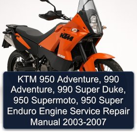 KTM 950 Adventure, 990 Adventure, 990 Super Duke, 950 Supermoto, 950 Super Enduro Engine Service Repair Manual 2003-2007