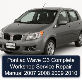 Pontiac Wave G3 Complete Workshop Service Repair Manual 2007 2008 2009 2010