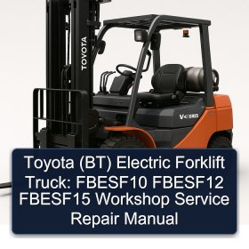 Toyota (BT) Electric Forklift Truck: FBESF10 FBESF12 FBESF15 Workshop Service Repair Manual