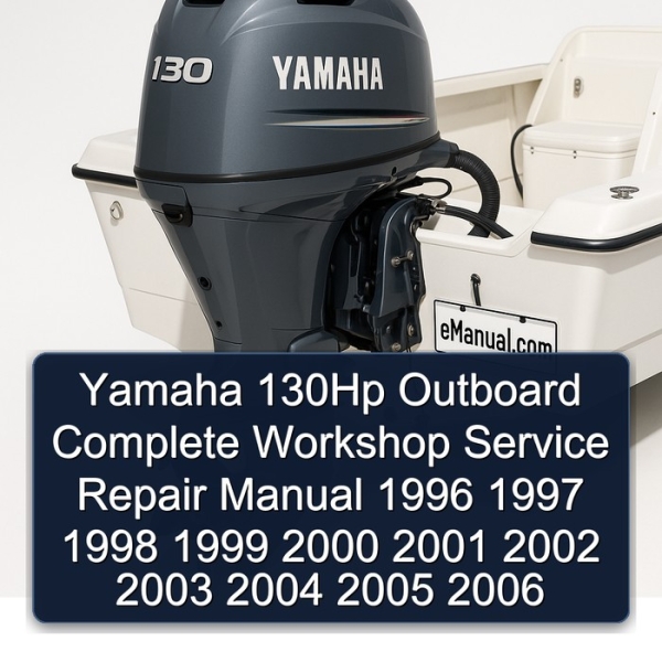 Yamaha 130Hp Outboard Complete Workshop Service Repair Manual 1996 1997 1998 1999 2000 2001 2002 2003 2004 2005 2006