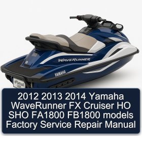 2012 2013 2014 Yamaha WaveRunner FX Cruiser HO SHO FA1800 FB1800 models Factory Service Repair Manual