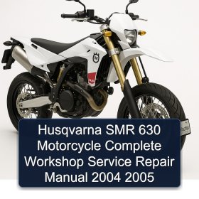 Husqvarna SMR 630 Motorcycle Complete Workshop Service Repair Manual 2004 2005