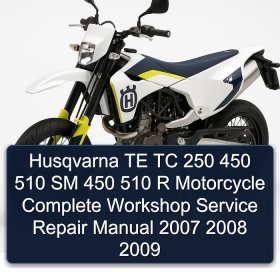 Husqvarna TE TC 250 450 510 SM 450 510 R Motorcycle Complete Workshop Service Repair Manual 2007 2008 2009