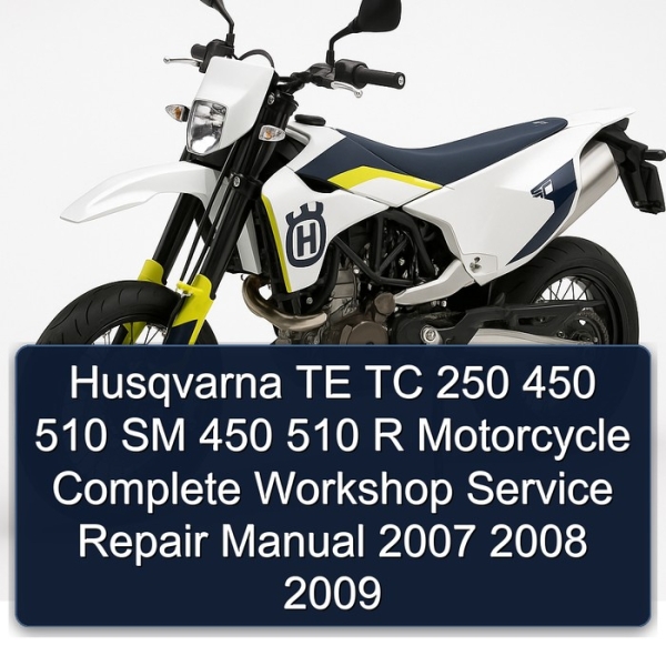 Husqvarna TE TC 250 450 510 SM 450 510 R Motorcycle Complete Workshop Service Repair Manual 2007 2008 2009