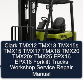 Clark TMX12 TMX13 TMX15s TMX15 TMX17 TMX18 TMX20 TMX20x TMX25 EPX16 EPX18 Forklift Trucks Workshop Service Repair Manual