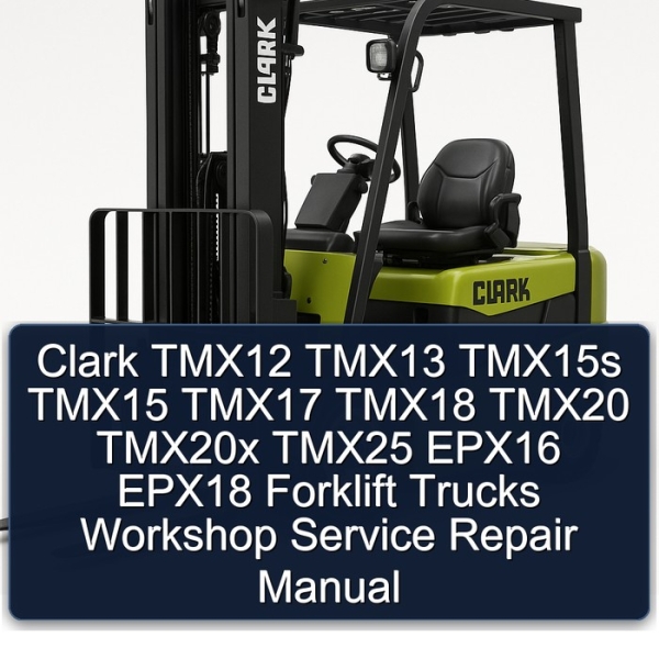 Clark TMX12 TMX13 TMX15s TMX15 TMX17 TMX18 TMX20 TMX20x TMX25 EPX16 EPX18 Forklift Trucks Workshop Service Repair Manual
