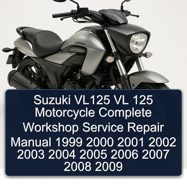 Suzuki VL125 VL 125 Motorcycle Complete Workshop Service Repair Manual 1999 2000 2001 2002 2003 2004 2005 2006 2007 2008 2009