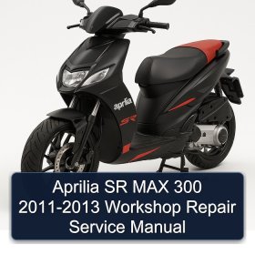 Aprilia SR MAX 300 2011-2013 Workshop Repair Service Manual