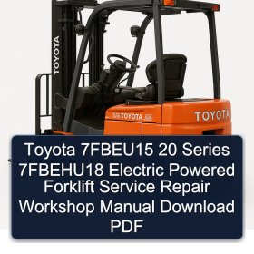Toyota 7FBEU15 20 Series 7FBEHU18 Electric Powered Forklift Service Repair Workshop Manual Download PDF