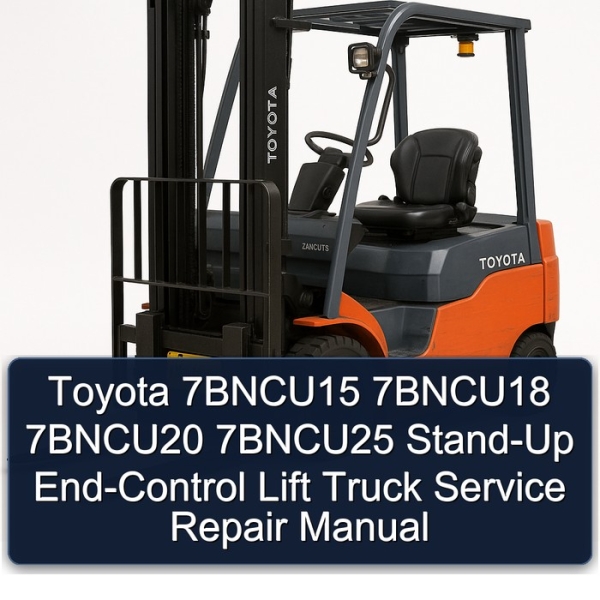 Toyota 7BNCU15 7BNCU18 7BNCU20 7BNCU25 Stand-Up End-Control Lift Truck Service Repair Manual