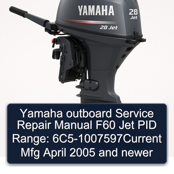Yamaha outboard Service Repair Manual F60 Jet PID Range: 6C5-1007597Current Mfg April 2005 and newer