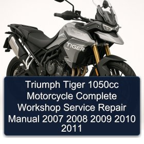 Triumph Tiger 1050cc Motorcycle Complete Workshop Service Repair Manual 2007 2008 2009 2010 2011