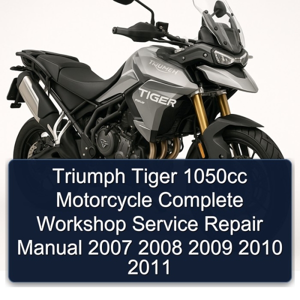Triumph Tiger 1050cc Motorcycle Complete Workshop Service Repair Manual 2007 2008 2009 2010 2011