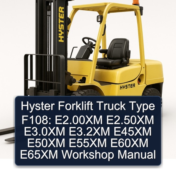 Hyster Forklift Truck Type F108: E2.00XM E2.50XM E3.0XM E3.2XM E45XM E50XM E55XM E60XM E65XM Workshop Manual