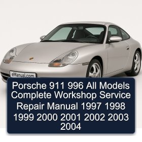 Porsche 911 996 All Models Complete Workshop Service Repair Manual 1997 1998 1999 2000 2001 2002 2003 2004