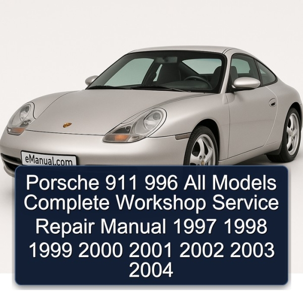 Porsche 911 996 All Models Complete Workshop Service Repair Manual 1997 1998 1999 2000 2001 2002 2003 2004