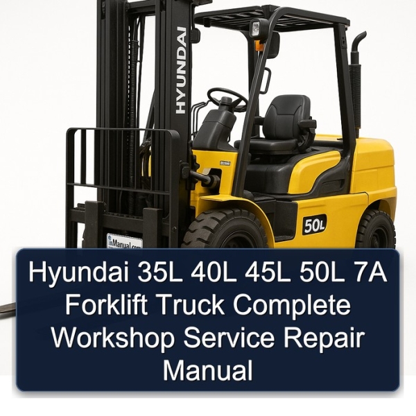 Hyundai 35L 40L 45L 50L 7A Forklift Truck Complete Workshop Service Repair Manual